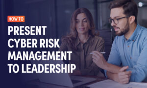 How to Present Cyber Risk Management to Leadership