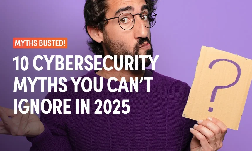 Man in a purple sweater holding a cardboard sign with a question mark, next to the text "Myths Busted! 10 Cybersecurity Myths You Can't Ignore in 2025," on a purple background.